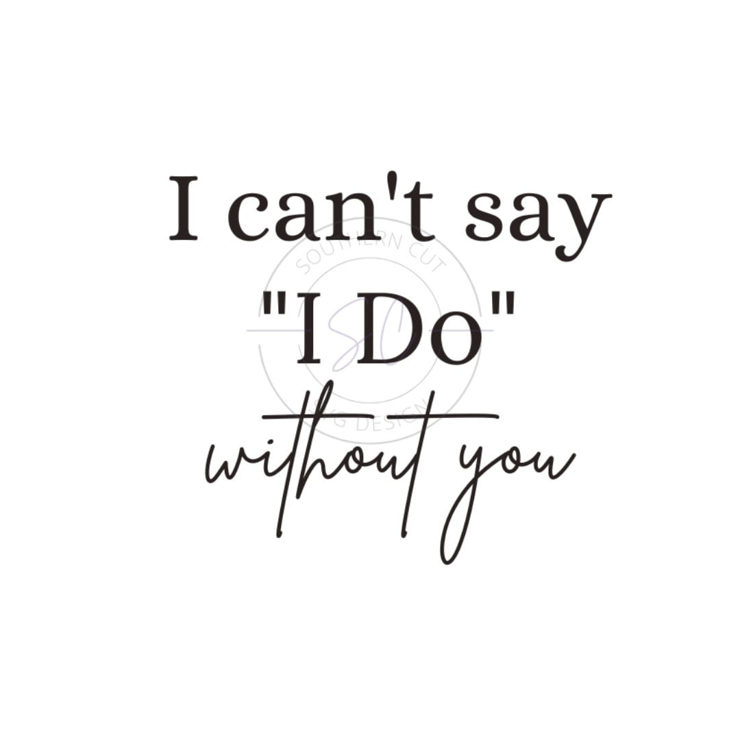 I Can&amp;#039;T Say I Do Without You - Svg/Png Design - Wedding - Etsy throughout I Can T Say I Do Without You Free Printable
